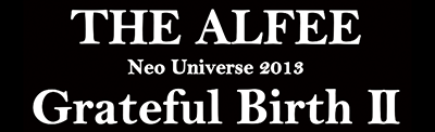 THE ALFEE@Neo Universe 2013 Grateful Birth II