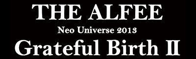 THE ALFEE Neo Universe 2013 Grateful Birth II